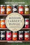 THE MODERN CANNER’S MANUAL: A Comprehensive Guide with Expert Tips and Innovative Techniques for Water Bath and Pressure Canning of Jams, Jellies, Pickles, and More