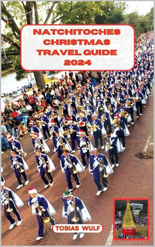 NATCHITOCHES CHRISTMAS TRAVEL GUIDE 2024 (YOUR ULTIMATE TRAVEL GUIDE Book 33)