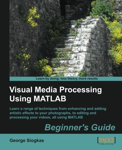 Visual Media Processing Using Matlab Beginner's Guide by George Siogkas (2013-09-24)
