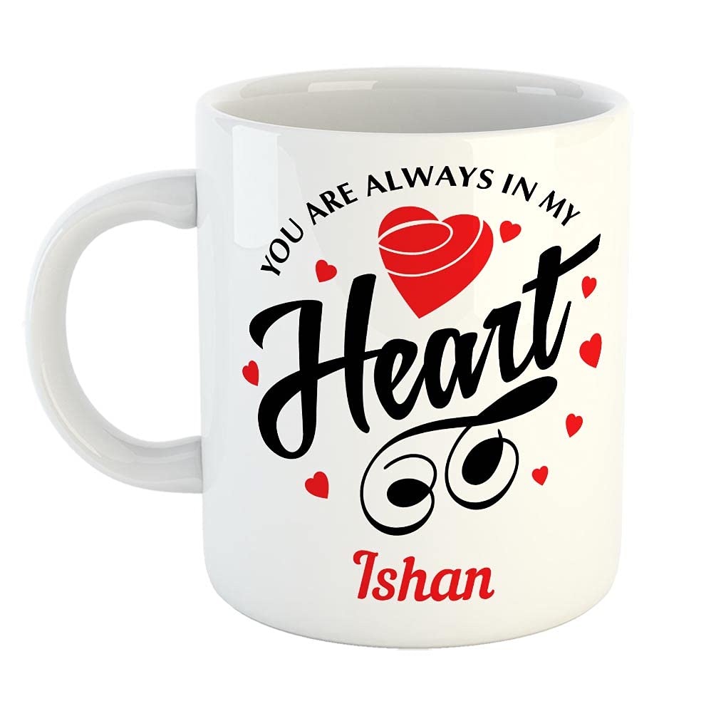 FurnishFantasy You are Always in My Heart Ceramic Coffee Mug - Best Personalized Gift for Girlfriend, Boyfriend, Wife, Husband, Valentine Day, Anniversary - Color - White, Name - Ishan