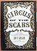 Circus of the Scars : The True Inside Odyssey of a Modern Circus Sideshow