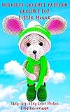 Detailed Crochet Pattern Crocheted Toy Little Mouse: Step-by-Step Color Photos / Difficulty Level - Easy (DETAILED CROCHET PATTERNS / USA Book 3)