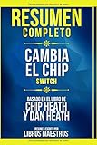 Resumen Completo: Cambia El Chip (Switch) - Basado En El Libro De Chip Heath Y Dan Heath | Resumen Escrito Por Libros Maestros (Spanish Edition)