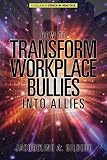 How to Transform Workplace Bullies into Allies (Ethics in Practice)