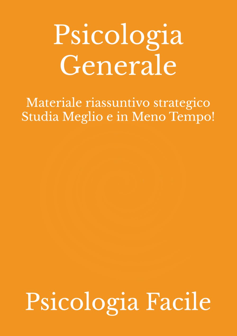 Psicologia Generale: Materiale riassuntivo strategico Studia Meglio e in Meno Tempo! (Scienze Sociali)