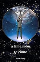 A Time Soon to Come 1479284874 Book Cover