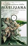  La Coltivazione della Marijuana: Autoprodurre marijuana per uso personale. Manuale Illustrato di coltivazione della cannabis indoor e outdoor (Giardinaggio urbano) (Italian Edition)