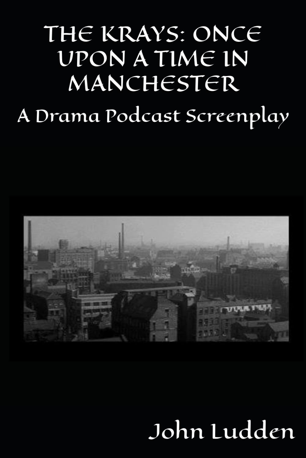 THE KRAYS: ONCE UPON A TIME IN MANCHESTER: A Drama Podcast Screenplay: 1 (QUALITY)