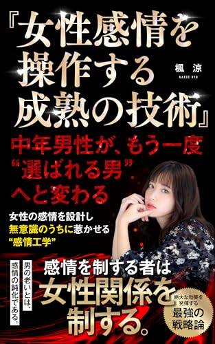 『女性感情を操作する成熟の技術』-中年男性が、もう一度“選ばれる男”へと変わる-: 女性の感情を設計し、無意識のうちに惹かせる“感情工学”