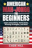 American Mah-Jongg for Beginners: Learn Instructions, Game Rules, Winning Strategies, and More