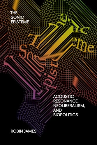 The Sonic Episteme: Acoustic Resonance, Neoliberalism, and Biopolitics