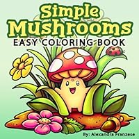 Simple Mushrooms Coloring Book: Easy and Bold Adorable Woodland Characters to Color, Great for Any Age to Enjoy, Relaxing and Stress Relief Activities (Easy Coloring Books) B0D5TZ95F1 Book Cover