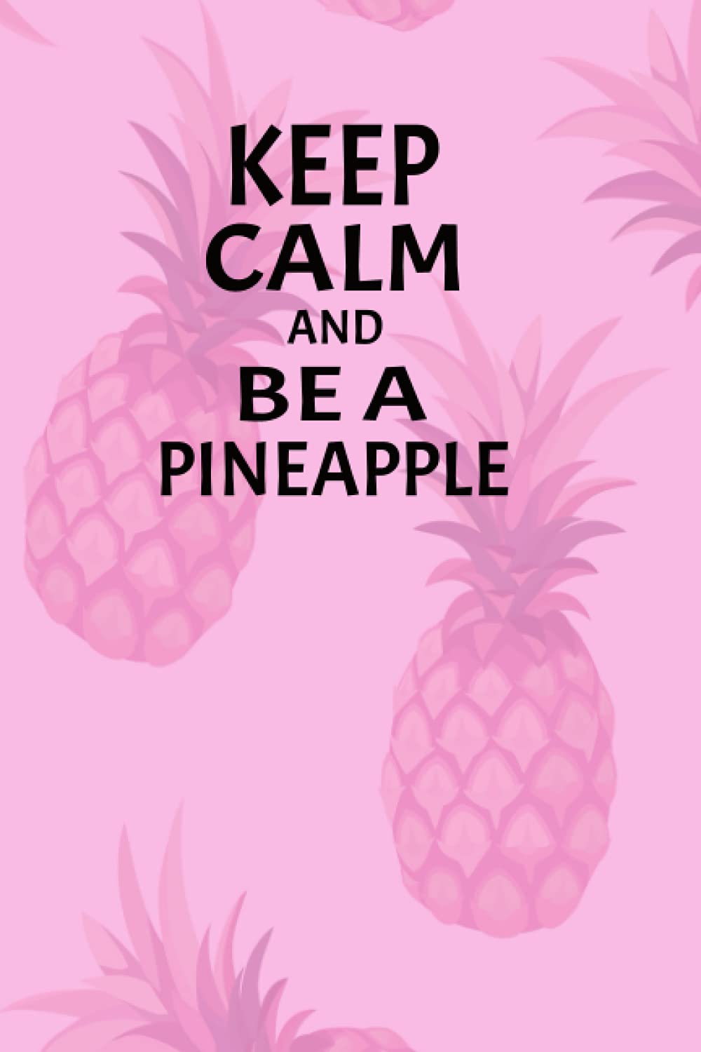 Keep calm and be a pineapple: pineapple wide rule journal paperback