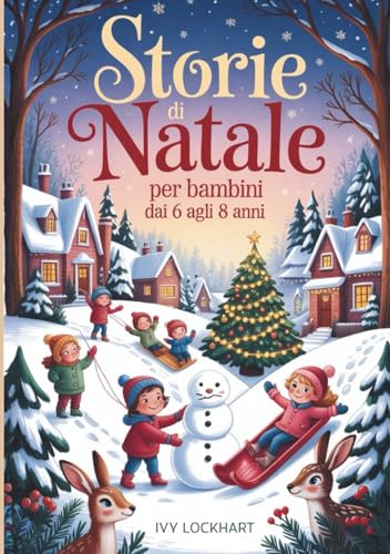 Storie di Natale per bambini dai 6 agli 8 anni: 13 commoventi racconti della buonanotte per le feste su amicizia, gentilezza e fiducia in se stessi: un regalo perfetto e per i bambini
