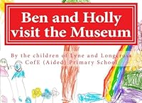 Ben and Holly visit the Museum: By the children of Lyne and Longcross C of E (Aided) Primary School 153271873X Book Cover