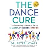 The Dance Cure: The Surprising Science to Being Smarter, Stronger, Happier