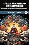 Karma, Rebirth and Consciousness: Buddhist Discourses from Samyutta Nikaya (From Bodhi Path Press)