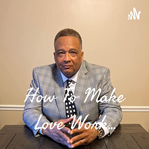 How To Make Love Work... Podcast Por Senior Chaplain Jonathan Grigsby arte de portada
