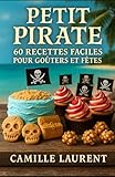 PETIT PIRATE : 60 recettes faciles pour goûters et fêtes | Idées gourmandes pour enfants, anniversaires et moments festifs: Recettes sucrées et salées ... et surprises pour régaler petits et grands