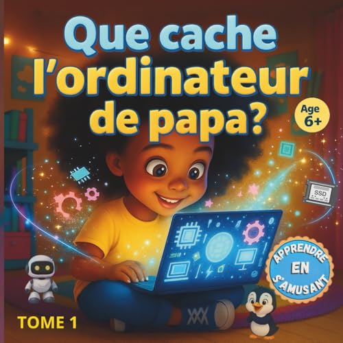 Que cache l’ordinateur de Papa ? : Thaïs découvre l’ informatique - TOME 1: Une petite fille curieuse est aspirée dans l’ordinateur de son papa – un ... de l’informatique pour enfants dès 6 ans