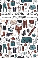 Equestrian Show Journal: Keep Track Your Competition Results and More | Amazing Log Book for Horse Owners and Amateur Trainers | Equestrian Gifts For Horse Lovers B085KT966J Book Cover