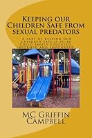 Keeping our Children Safe from sexual predators: Keeping our Children Safe from predators is top priority. A part of keeping our children safe is to be Child Safety educated, informed and empowered. 0988835029 Book Cover