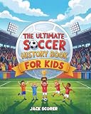  Soccer History For Kids with Illustrations (Everything Soccer)