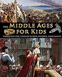 The Middle Ages for Kids through the lives of kings, heroes, and saints