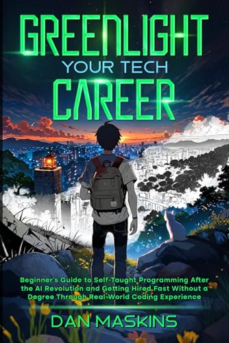 Greenlight Your Tech Career: Beginner’s Guide to Self-Taught Programming After the AI Revolution and Getting Hired Fast Without a Degree Through Real-World Coding Experience