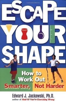 Escape Your Shape: How to Work Out Smarter, Not Harder (2 Fitness Favorites from Exercise Guru) by Jackowski, Ph.D Edward J. (2001)