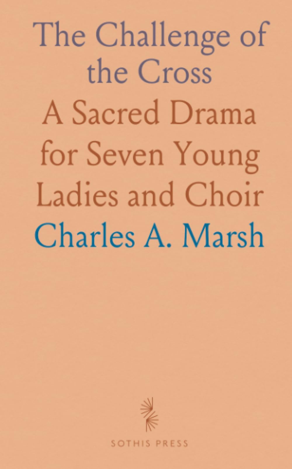 The Challenge of the Cross: A Sacred Drama for Seven Young Ladies and Choir