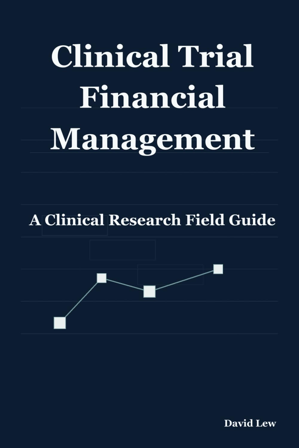 Clinical Trial Financial Management: A Clinical Research Field Guide (Clinical Research & Regulatory Affairs)