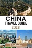 CHINA Travel Guide 2026: A traveler’s roadmap to China’s icons, hidden gems, and authentic local experiences across every region