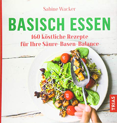 Preisvergleich Produktbild Basisch essen: 160 köstliche Rezepte für Ihre Säure-Basen-Balance