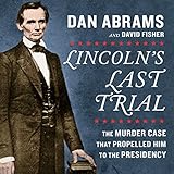 Lincoln's Last Trial: The Murder Case That Propelled Him to the Presidency