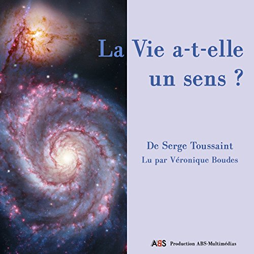 La vie atelle un sens ? (Audible Audio Edition) Serge Toussaint, Véronique Boudes