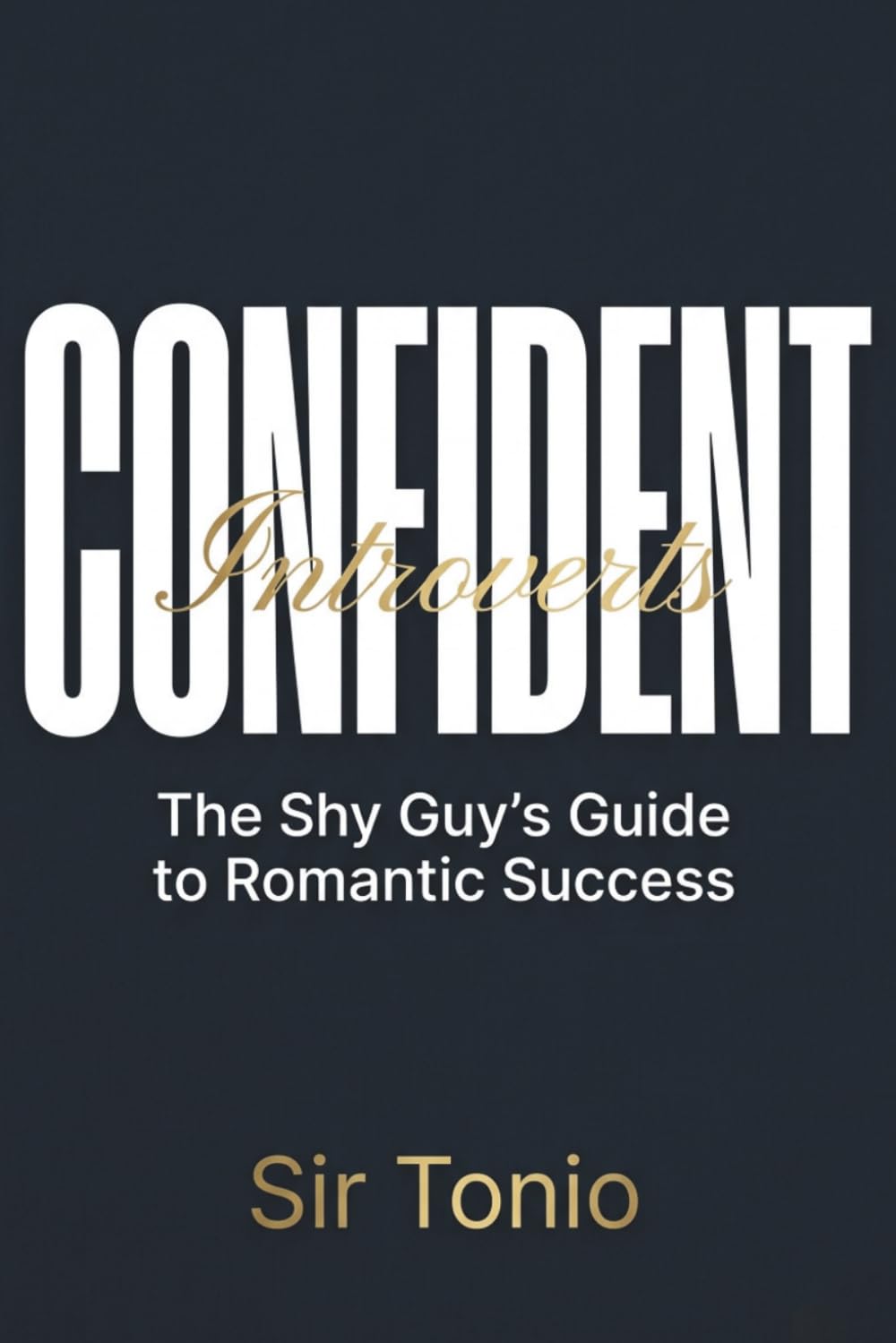 The Shy Guy's Guide to Romantic Success: Proven Strategies for Shy and Introverted Men to Date with Confidence and Connect Deeply | Dating Playbook for Finding Love