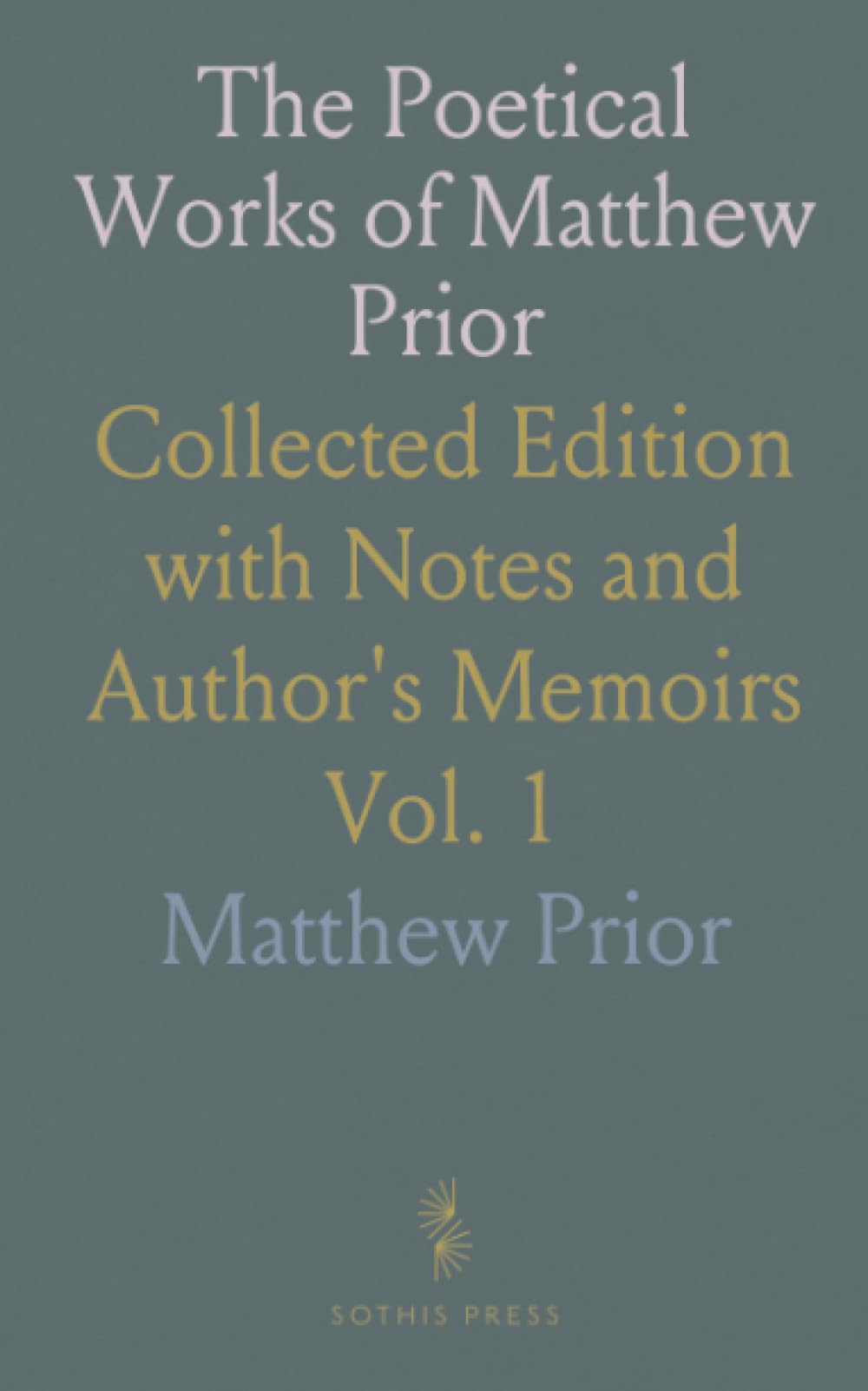 The Poetical Works of Matthew Prior: Collected Edition with Notes and Author's Memoirs
