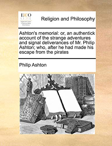 Ashton's memorial: or, an authentick account of the strange adventures and signal deliverances of Mr. Philip Ashton; who, after he had made his escape from the pirates