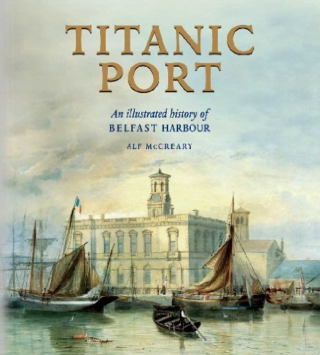 Titanic Port: An Illustrated History of Belfast Harbour