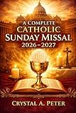 A COMPLETE CATHOLIC SUNDAY MISSAL 2026-2027: A Daily Guide to Holy Mass, Spiritual Renewal, and Eucharistic Devotion