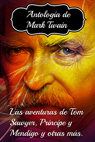 Antología de Mark Twain, Las Aventuras de Tom Sawyer, Príncipe y Mendigo y otras más (Spanish Edition)