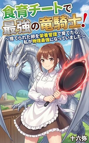 食育チートで最強の竜騎士! ~捨てられた卵を栄養管理で育てたら、私が物理最強になっていました~