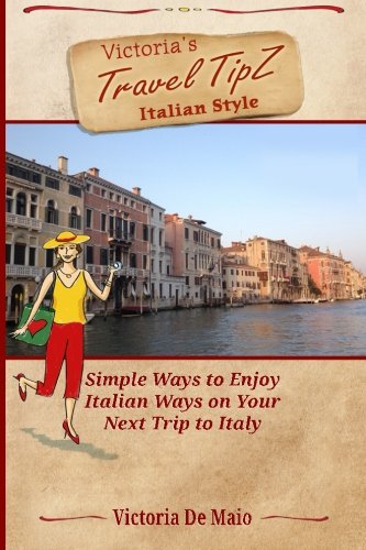 Victoria's Travel TipZ Italian Style: Simple Ways to Enjoy Italian Ways on Your Next Trip to Italy