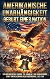 Amerikanische Unabhängigkeit: Geburt einer Nation: Von der britischen Kolonie zur Republik – Der revolutionäre Kampf um Freiheit und Selbstbestimmung, 1763-1789