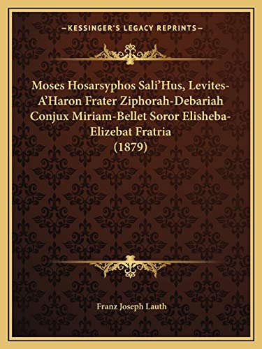 Moses Hosarsyphos Sali'Hus, Levites-A'Haron Frater Ziphorah-Debariah Conjux Miriam-Bellet Soror Elisheba-Elizebat Fratria (1879) (English and Latin Edition)
