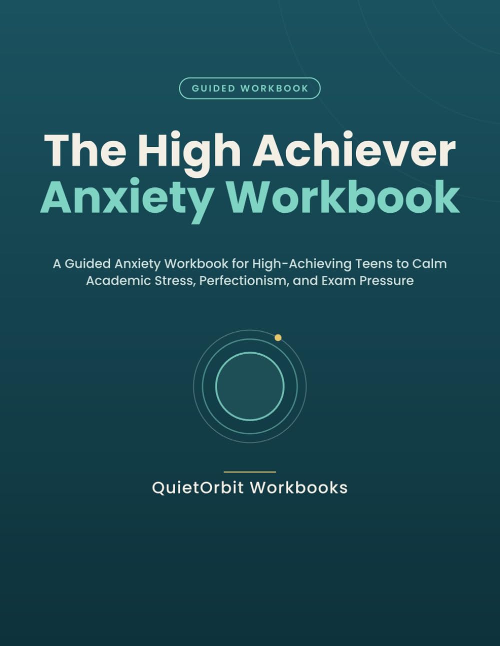The High Achiever Anxiety Workbook: A Guided Anxiety Workbook for High-Achieving Teens to Calm Academic Stress, Perfectionism, and Exam Pressure
