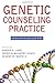 Genetic Counseling Practice: Advanced Concepts andSkills
