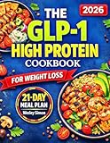 The GLP-1 High-Protein Cookbook for Weight Loss : 97 Easy Low-Carb Recipes to Preserve Muscle, Reduce Cravings and Burn Fat with a 21-Day Meal Plan to Control Appetite and Stay Full