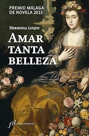 Amar tanta belleza: Premio Málaga de Novela 2015 (Narrativa)